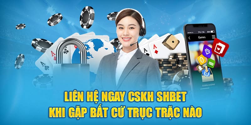 Liên hệ ngay CSKH Shbet khi gặp bất cứ trục trặc nào