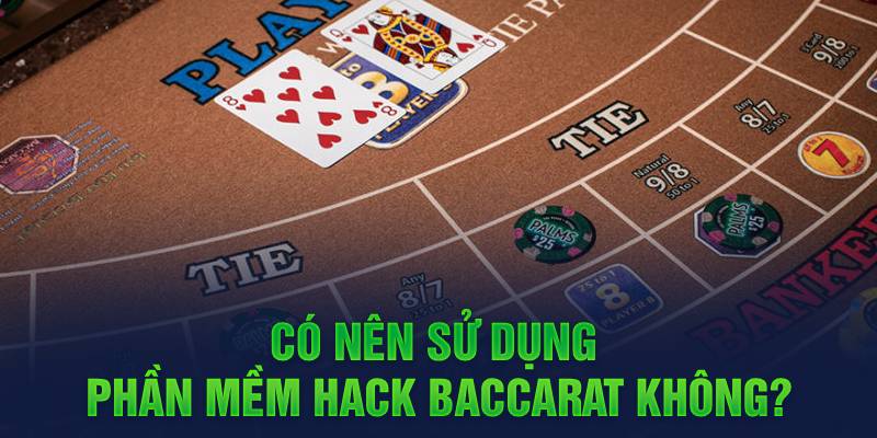 Nên sử dụng phần mềm hack Baccarat không?