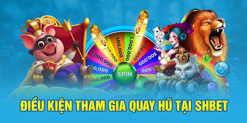 Điều kiện tham gia quay hũ tại Shbet