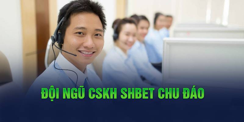 Đội ngũ CSKH SHbet chu đáo