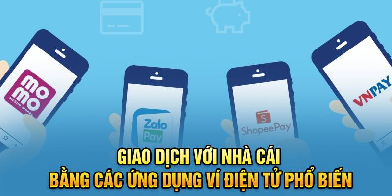 Giao dịch với nhà cái bằng các ứng dụng ví điện tử phổ biến