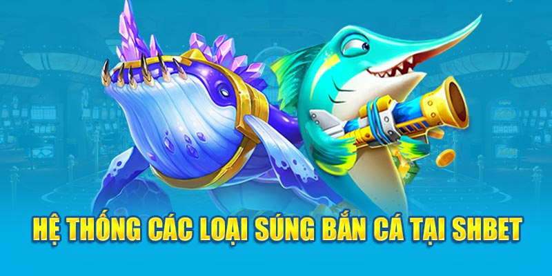 Các loại súng bắn cá phổ biến tại SHBet