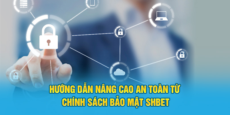 Hướng dẫn nâng cao an toàn từ chính sách bảo mật SHBET