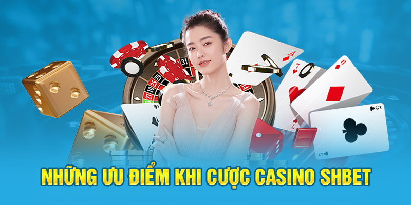 Những ưu điểm khi cược Casino Shbet