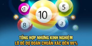 Tổng Hợp Những Kinh Nghiệm Lô Đề Dự Đoán Chuẩn Xác Đến 99%